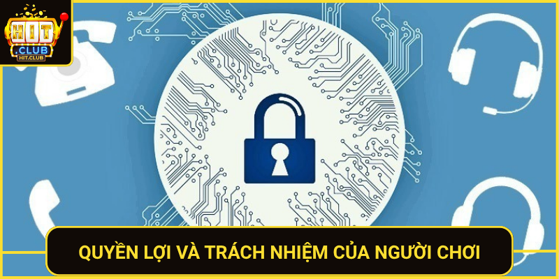 Chính Sách Bảo Mật Tại Hit Club Bảo Vệ Người Chơi 3 Quyen Loi Va Trach Nhiem Cua Nguoi Choi