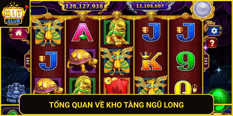 Kho Tàng Ngũ Long – Slot Rồng Thần Thưởng Khủng HitClub 1 Tong Quan Ve Kho Tang Ngu Long