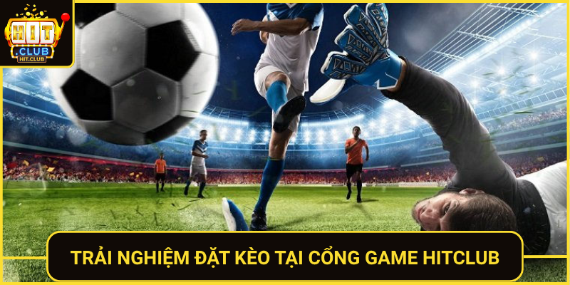 Trai Nghiem Dat Keo Tai Cong Game Hitclub